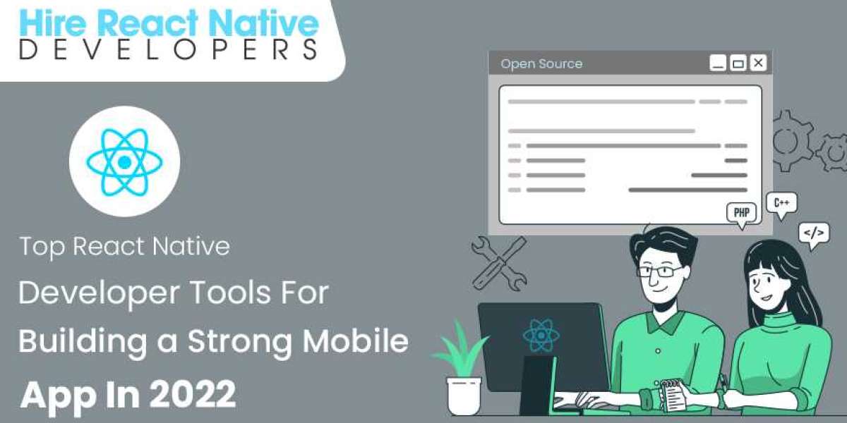 Top React Native Developer Tools for Building a Strong Mobile App in 2022
