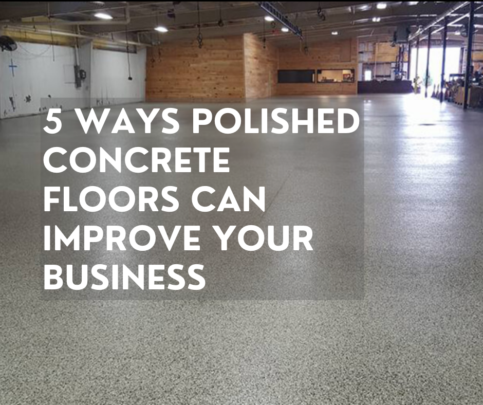 5 Ways Polished Concrete Floors Can Improve Your Business